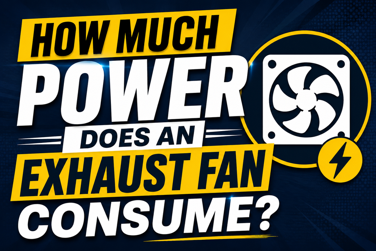 How Much Power Does an Exhaust Fan Consume? A Complete Wattage & Cost Guide