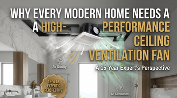 Why Every Modern Home Needs a High-Performance Ceiling Ventilation Fan: A 15-Year Expert’s Perspective