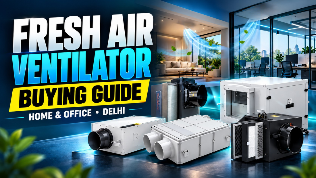 Fresh Air Ventilator Options: How to Choose the Right Unit for Your Home or Office in Delhi